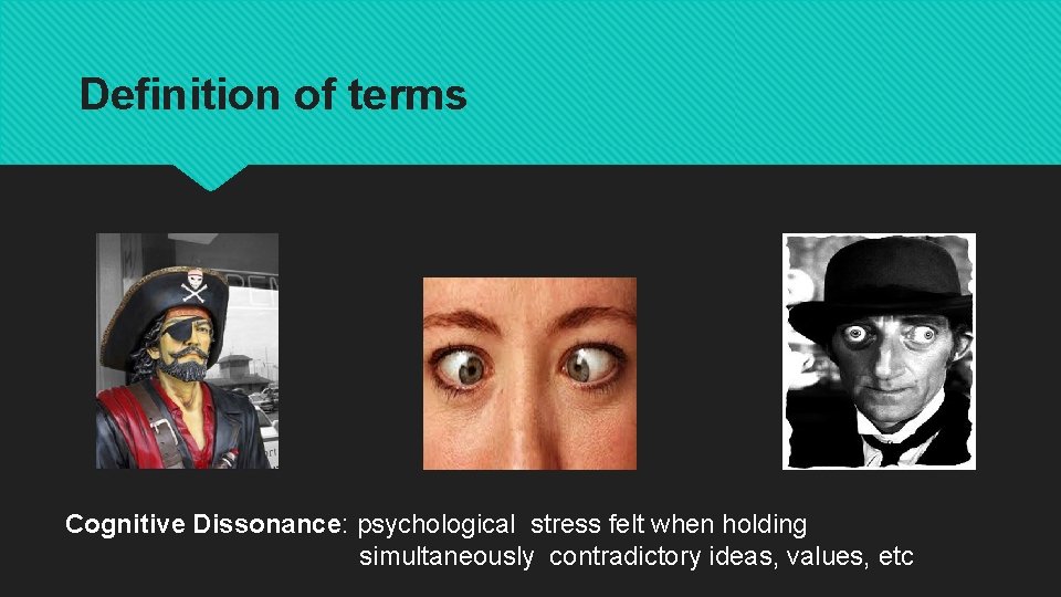 Definition of terms Cognitive Dissonance: psychological stress felt when holding simultaneously contradictory ideas, values,
