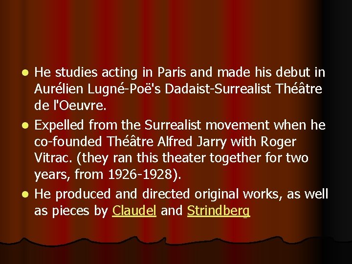 He studies acting in Paris and made his debut in Aurélien Lugné-Poë's Dadaist-Surrealist Théâtre