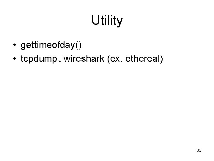 Utility • gettimeofday() • tcpdump、wireshark (ex. ethereal) 35 