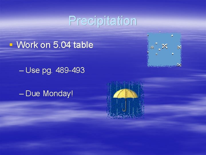 Precipitation § Work on 5. 04 table – Use pg. 489 -493 – Due
