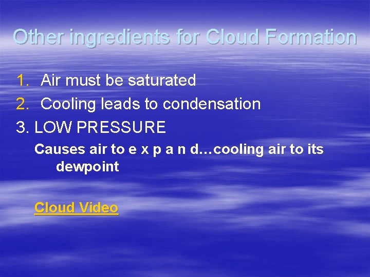 Other ingredients for Cloud Formation 1. Air must be saturated 2. Cooling leads to