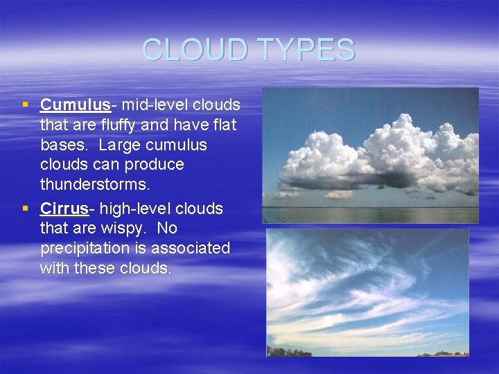 CLOUD TYPES § Cumulus- mid-level clouds that are fluffy and have flat bases. Large