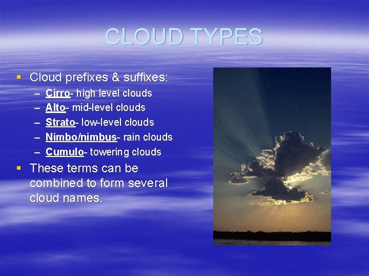 CLOUD TYPES § Cloud prefixes & suffixes: – – – Cirro- high level clouds