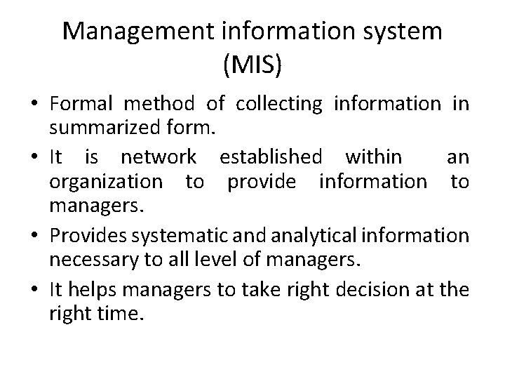 Management information system (MIS) • Formal method of collecting information in summarized form. • Management information system (MIS) • Formal method of collecting information in summarized form. •