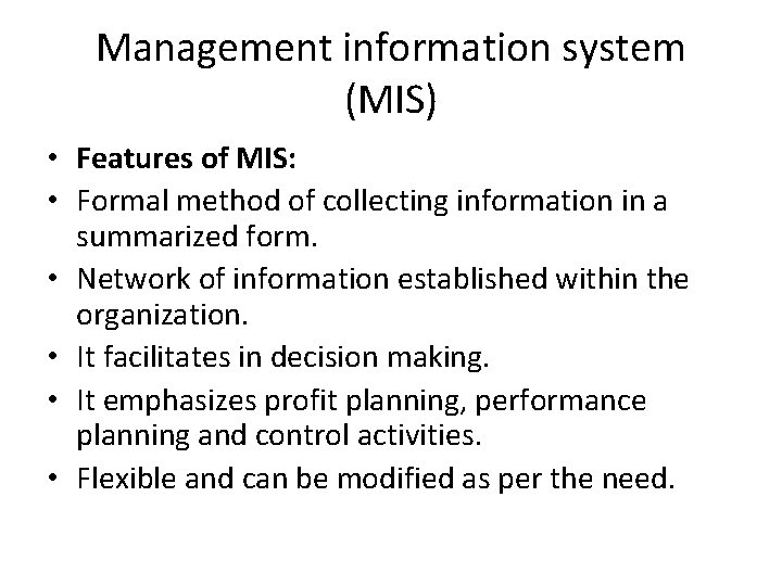 Management information system (MIS) • Features of MIS: • Formal method of collecting information Management information system (MIS) • Features of MIS: • Formal method of collecting information