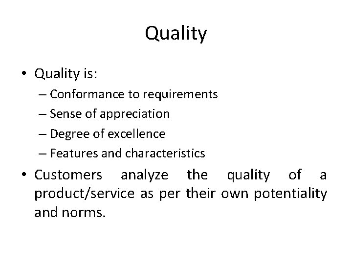 Quality • Quality is: – Conformance to requirements – Sense of appreciation – Degree Quality • Quality is: – Conformance to requirements – Sense of appreciation – Degree