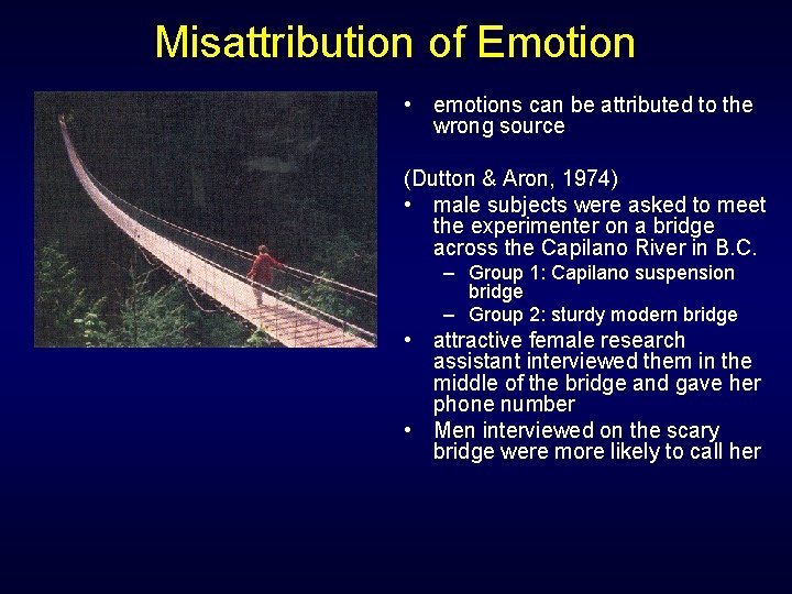 Misattribution of Emotion • emotions can be attributed to the wrong source (Dutton &