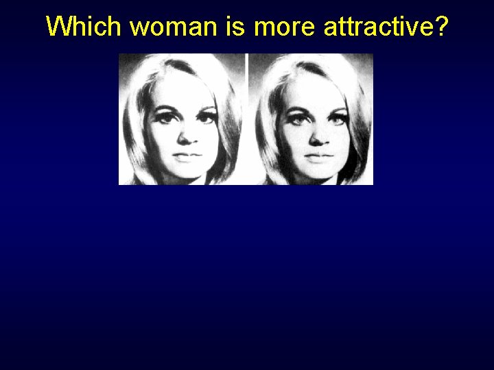 Which woman is more attractive? 