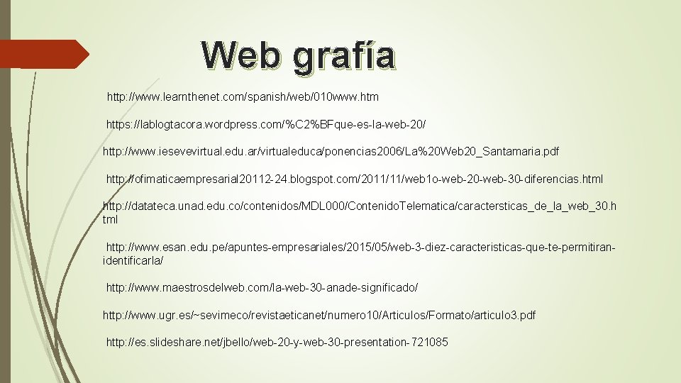 Web grafía http: //www. learnthenet. com/spanish/web/010 www. htm https: //lablogtacora. wordpress. com/%C 2%BFque-es-la-web-20/ http: