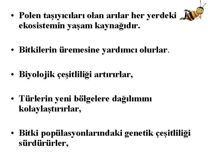  • Polen taşıyıcıları olan arılar her yerdeki ekosistemin yaşam kaynağıdır. • Bitkilerin üremesine