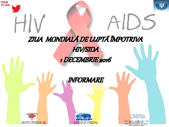 ZIUA MONDIALĂ DE LUPTĂ ÎMPOTRIVA HIV/SIDA 1 DECEMBRIE 2016 INFORMARE 