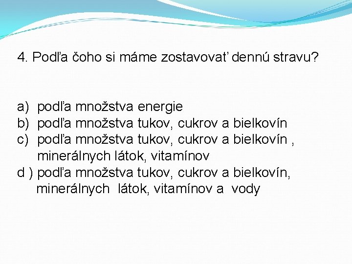 4. Podľa čoho si máme zostavovať dennú stravu? a) podľa množstva energie b) podľa