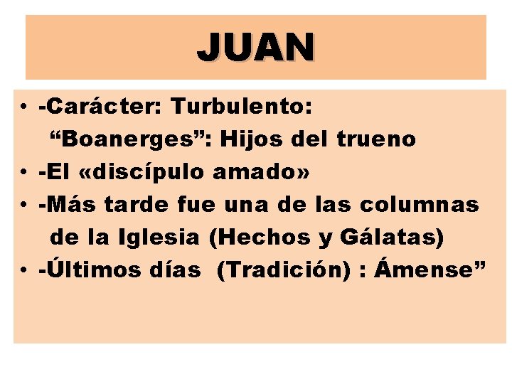 JUAN • -Carácter: Turbulento: “Boanerges”: Hijos del trueno • -El «discípulo amado» • -Más