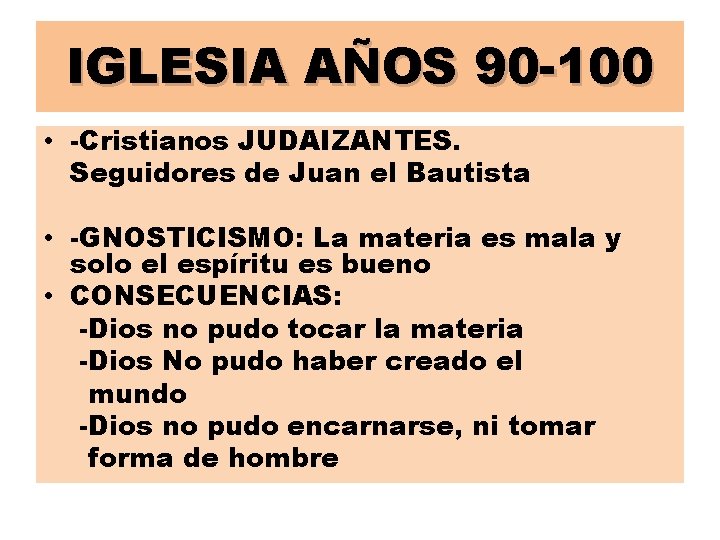 IGLESIA AÑOS 90 -100 • -Cristianos JUDAIZANTES. Seguidores de Juan el Bautista • -GNOSTICISMO: