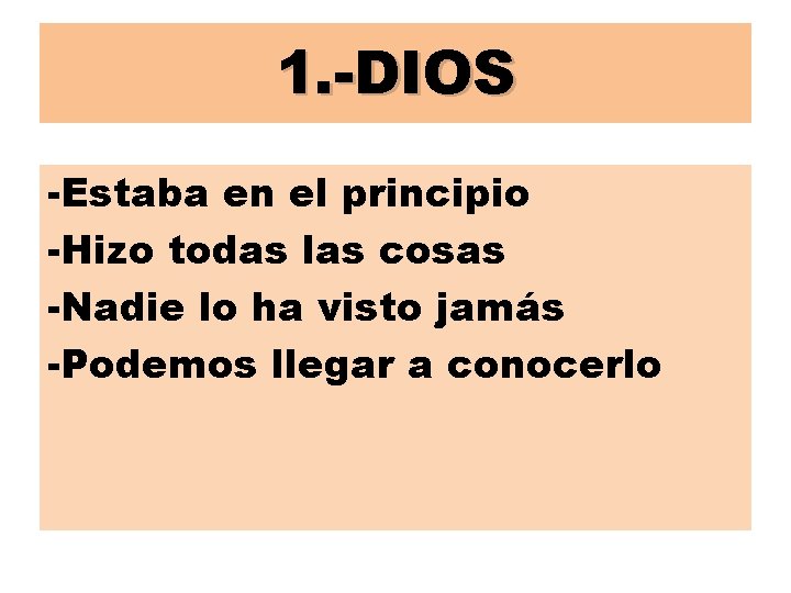 1. -DIOS -Estaba en el principio -Hizo todas las cosas -Nadie lo ha visto