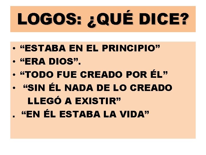 LOGOS: ¿QUÉ DICE? “ESTABA EN EL PRINCIPIO” “ERA DIOS”. “TODO FUE CREADO POR ÉL”