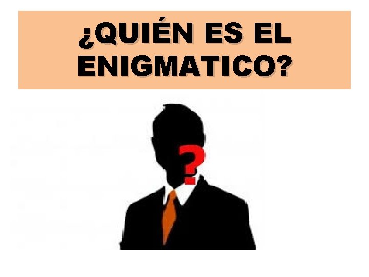 ¿QUIÉN ES EL ENIGMATICO? 