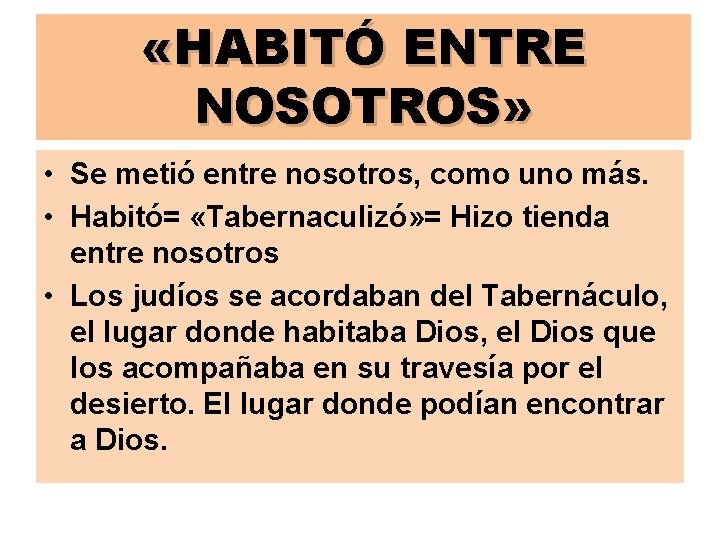  «HABITÓ ENTRE NOSOTROS» • Se metió entre nosotros, como uno más. • Habitó=