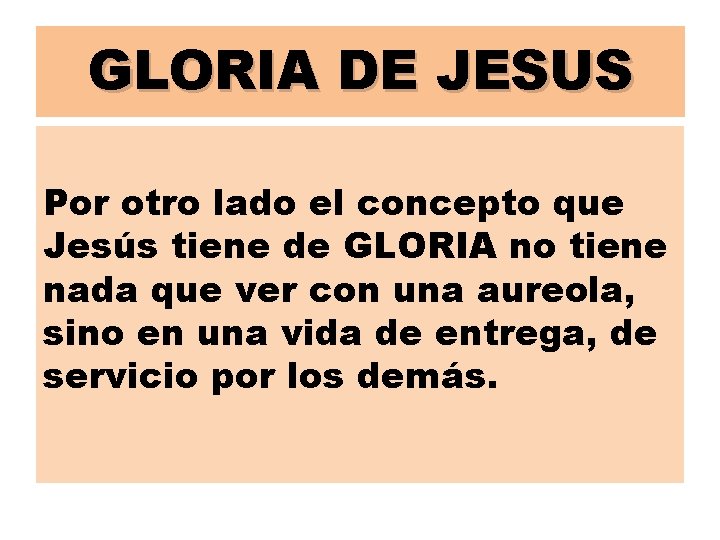 GLORIA DE JESUS Por otro lado el concepto que Jesús tiene de GLORIA no