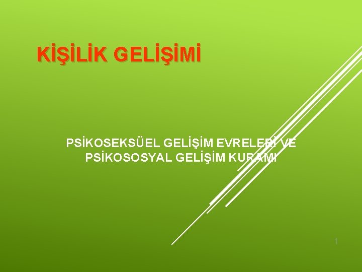 KİŞİLİK GELİŞİMİ PSİKOSEKSÜEL GELİŞİM EVRELERİ VE PSİKOSOSYAL GELİŞİM KURAMI 1 KİŞİLİK GELİŞİMİ PSİKOSEKSÜEL GELİŞİM EVRELERİ VE PSİKOSOSYAL GELİŞİM KURAMI 1