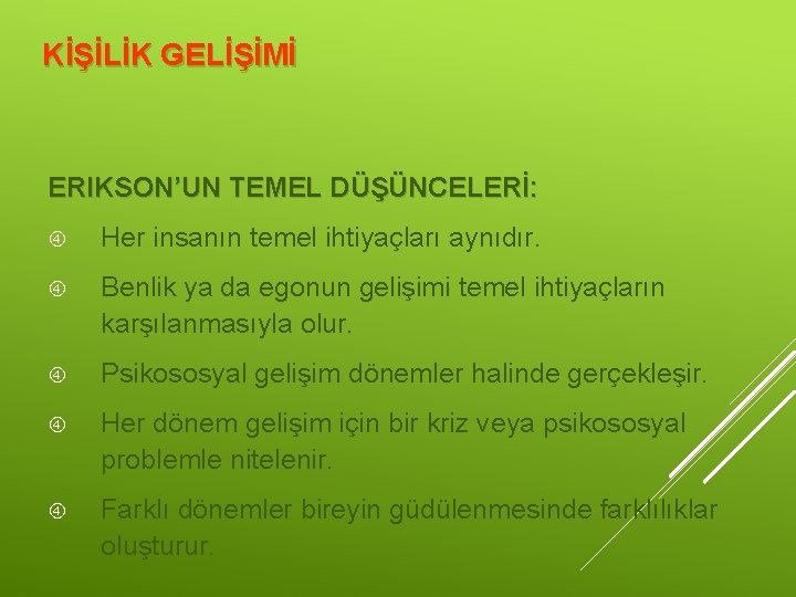 KİŞİLİK GELİŞİMİ ERIKSON’UN TEMEL DÜŞÜNCELERİ: Her insanın temel ihtiyaçları aynıdır. Benlik ya da egonun