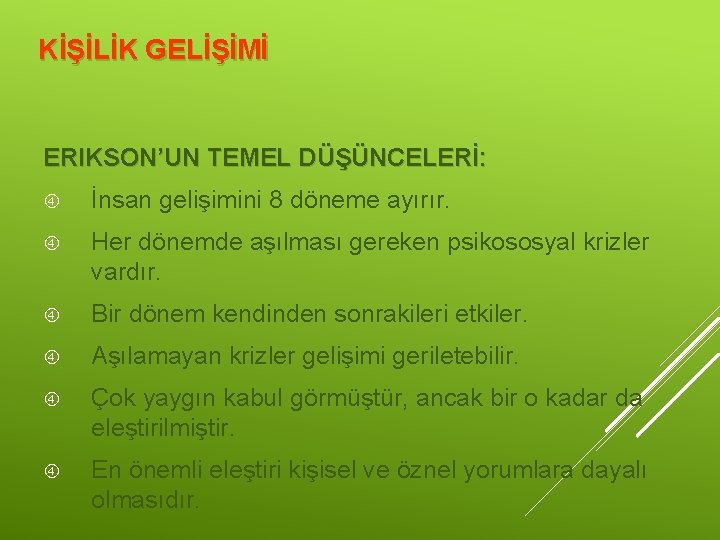 KİŞİLİK GELİŞİMİ ERIKSON’UN TEMEL DÜŞÜNCELERİ: İnsan gelişimini 8 döneme ayırır. Her dönemde aşılması gereken