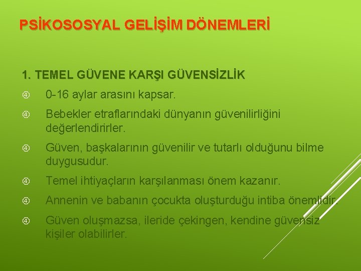 PSİKOSOSYAL GELİŞİM DÖNEMLERİ 1. TEMEL GÜVENE KARŞI GÜVENSİZLİK 0 -16 aylar arasını kapsar. Bebekler