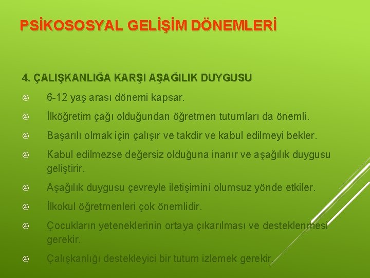 PSİKOSOSYAL GELİŞİM DÖNEMLERİ 4. ÇALIŞKANLIĞA KARŞI AŞAĞILIK DUYGUSU 6 -12 yaş arası dönemi kapsar.