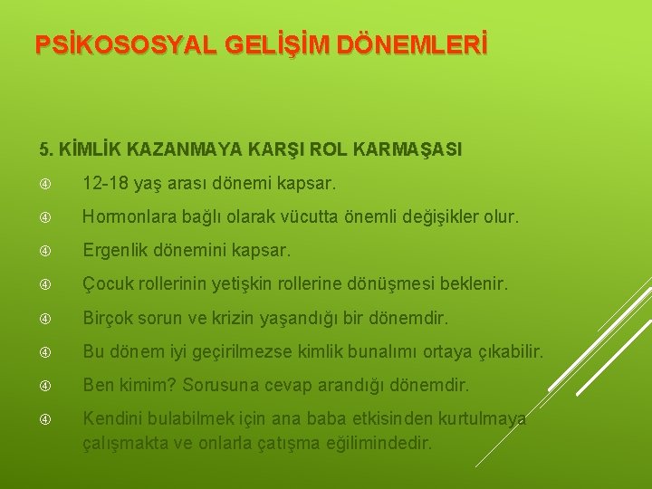 PSİKOSOSYAL GELİŞİM DÖNEMLERİ 5. KİMLİK KAZANMAYA KARŞI ROL KARMAŞASI 12 -18 yaş arası dönemi