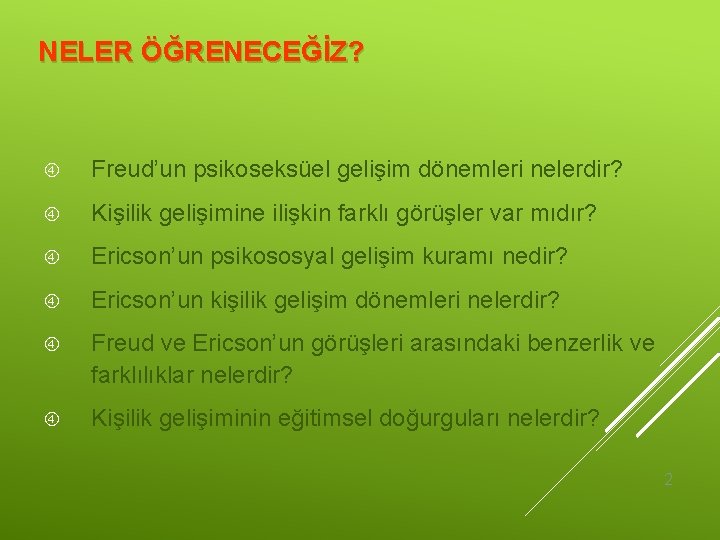 NELER ÖĞRENECEĞİZ? Freud’un psikoseksüel gelişim dönemleri nelerdir? Kişilik gelişimine ilişkin farklı görüşler var mıdır?