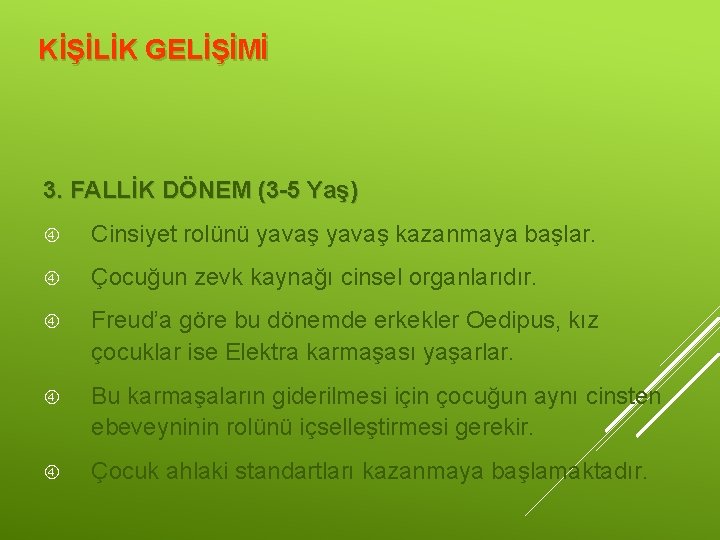 KİŞİLİK GELİŞİMİ 3. FALLİK DÖNEM (3 -5 Yaş) Cinsiyet rolünü yavaş kazanmaya başlar. Çocuğun