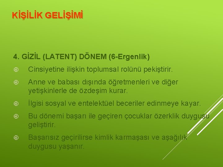 KİŞİLİK GELİŞİMİ 4. GİZİL (LATENT) DÖNEM (6 -Ergenlik) Cinsiyetine ilişkin toplumsal rolünü pekiştirir. Anne