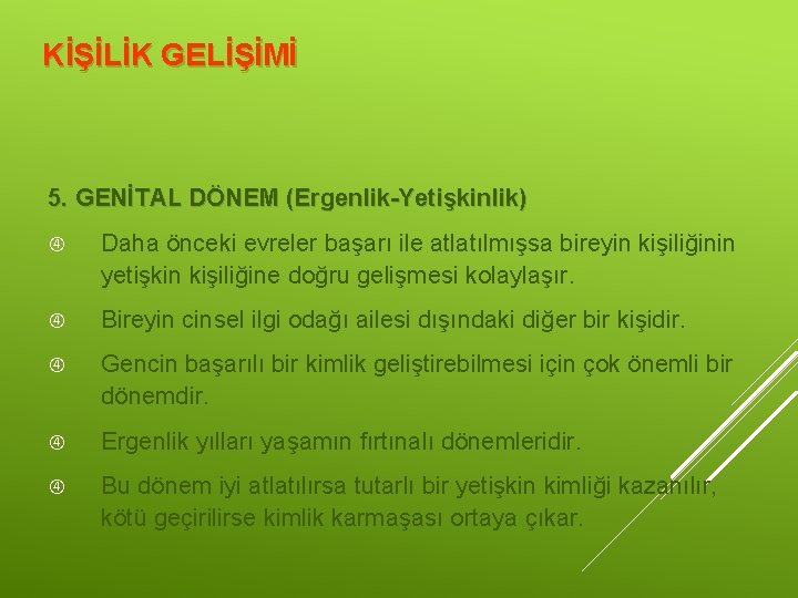 KİŞİLİK GELİŞİMİ 5. GENİTAL DÖNEM (Ergenlik-Yetişkinlik) Daha önceki evreler başarı ile atlatılmışsa bireyin kişiliğinin KİŞİLİK GELİŞİMİ 5. GENİTAL DÖNEM (Ergenlik-Yetişkinlik) Daha önceki evreler başarı ile atlatılmışsa bireyin kişiliğinin