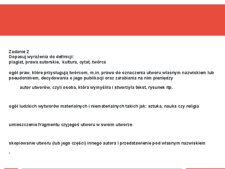 Zadanie 2 Dopasuj wyrażenia do definicji: plagiat, prawa autorskie, kultura, cytat, twórca ogół praw,