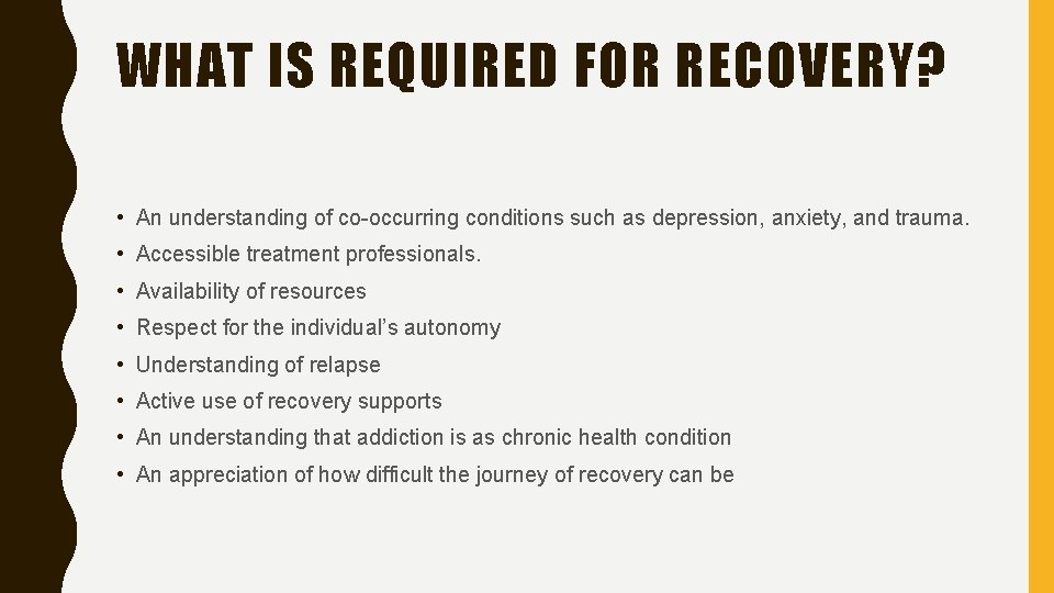 WHAT IS REQUIRED FOR RECOVERY? • An understanding of co-occurring conditions such as depression,