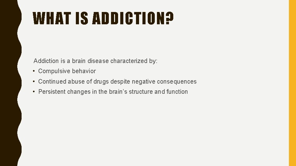 WHAT IS ADDICTION? Addiction is a brain disease characterized by: • Compulsive behavior •