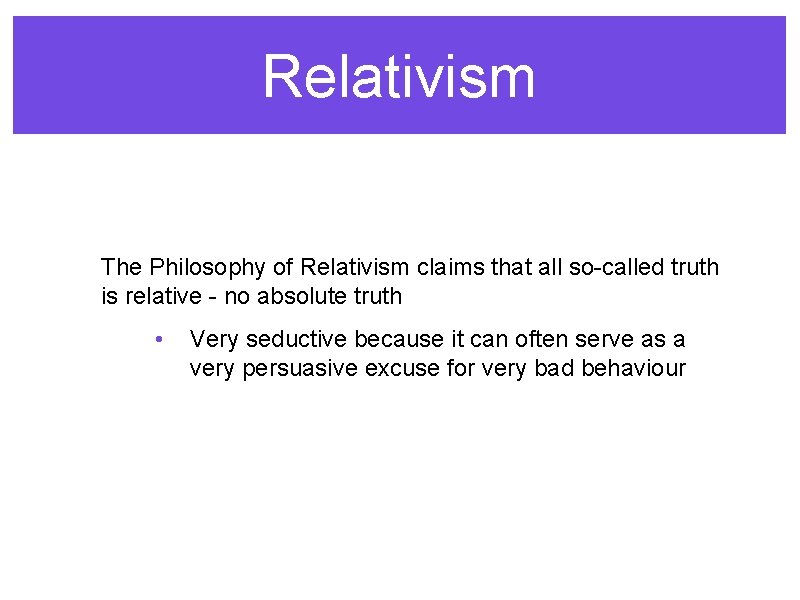 Relativism The Philosophy of Relativism claims that all so-called truth is relative - no