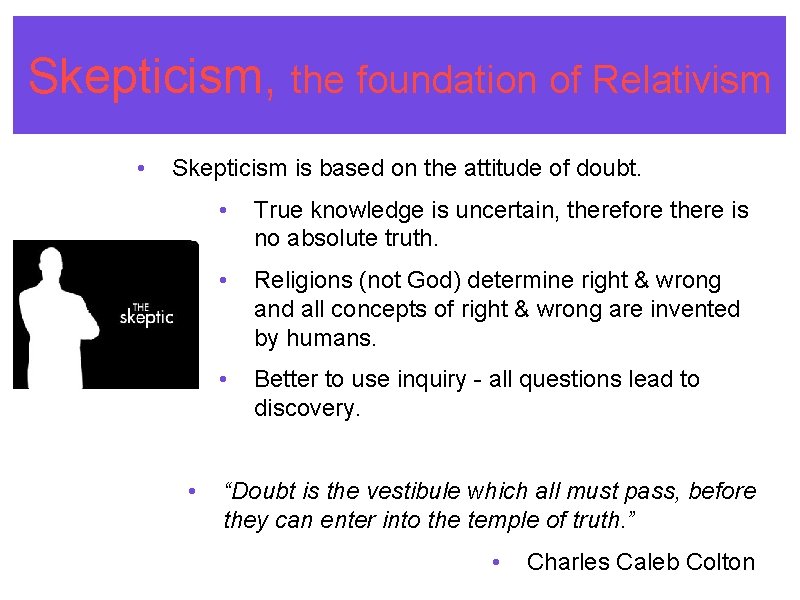 Skepticism, the foundation of Relativism • Skepticism is based on the attitude of doubt.