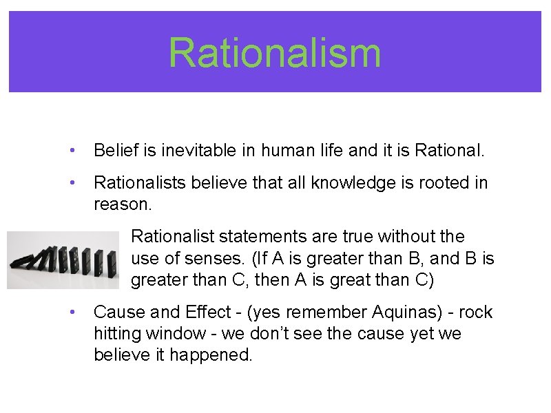 Rationalism • Belief is inevitable in human life and it is Rational. • Rationalists