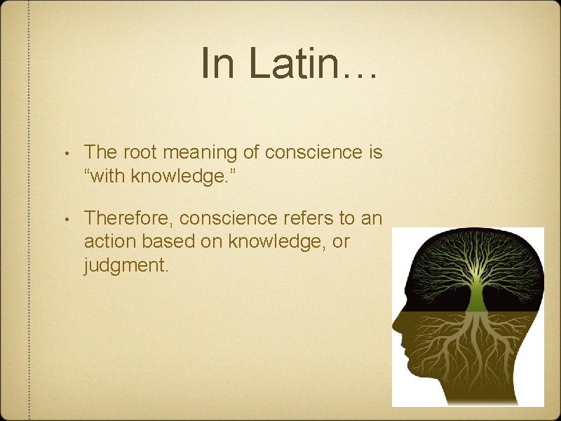 In Latin… • The root meaning of conscience is “with knowledge. ” • Therefore,