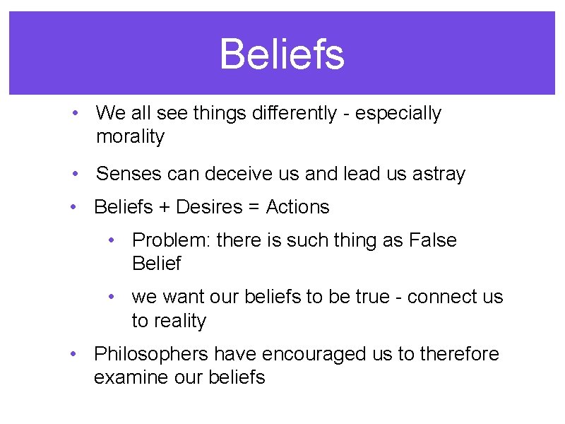 Beliefs • We all see things differently - especially morality • Senses can deceive