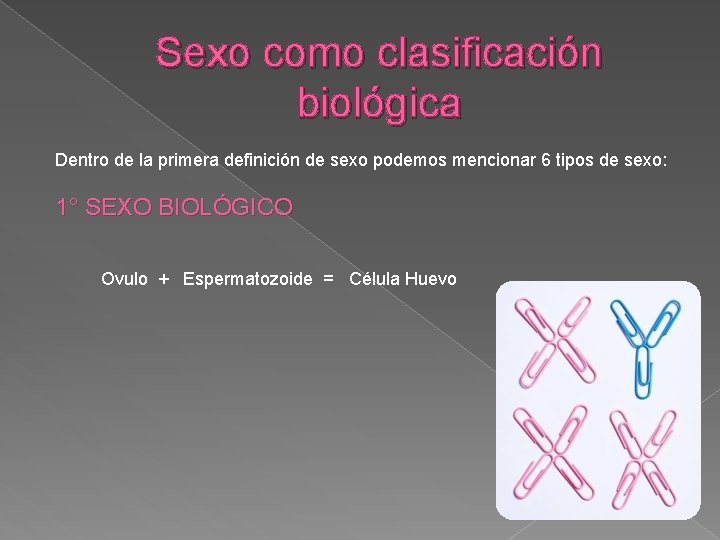 Sexo como clasificación biológica Dentro de la primera definición de sexo podemos mencionar 6