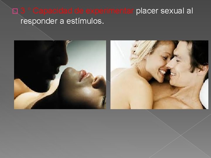 � 3 ° Capacidad de experimentar placer sexual al responder a estímulos. 