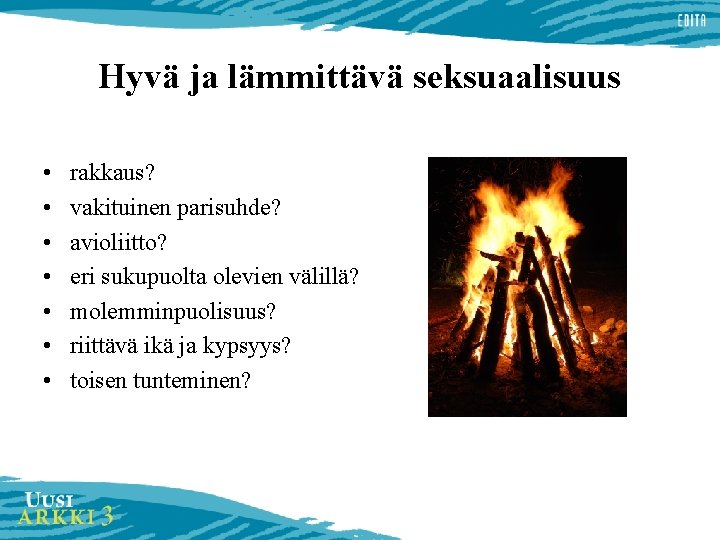 Hyvä ja lämmittävä seksuaalisuus • • rakkaus? vakituinen parisuhde? avioliitto? eri sukupuolta olevien välillä?