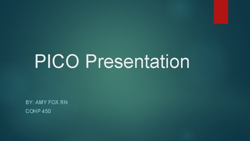 PICO Presentation BY: AMY FOX RN COHP 450 