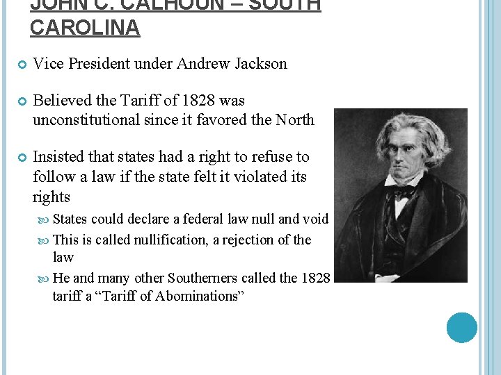JOHN C. CALHOUN – SOUTH CAROLINA Vice President under Andrew Jackson Believed the Tariff