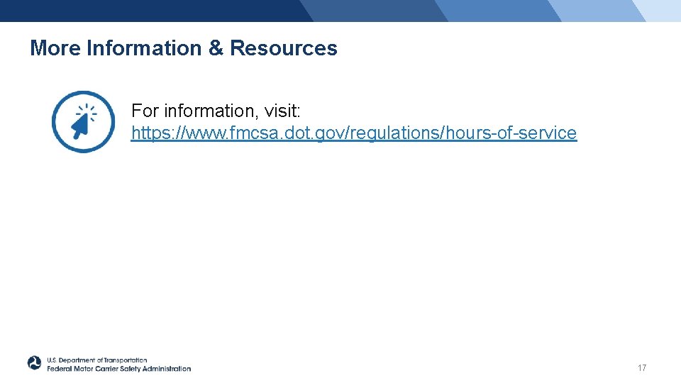 More Information & Resources For information, visit: https: //www. fmcsa. dot. gov/regulations/hours-of-service 17 