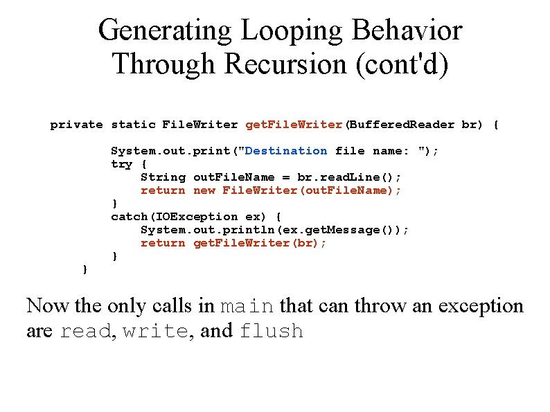 Generating Looping Behavior Through Recursion (cont'd) private static File. Writer get. File. Writer(Buffered. Reader