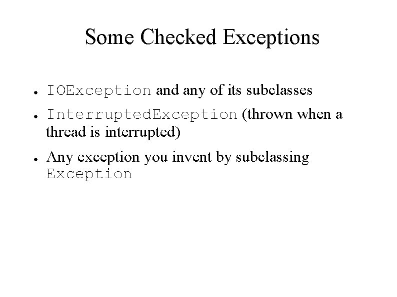 Some Checked Exceptions ● ● ● IOException and any of its subclasses Interrupted. Exception
