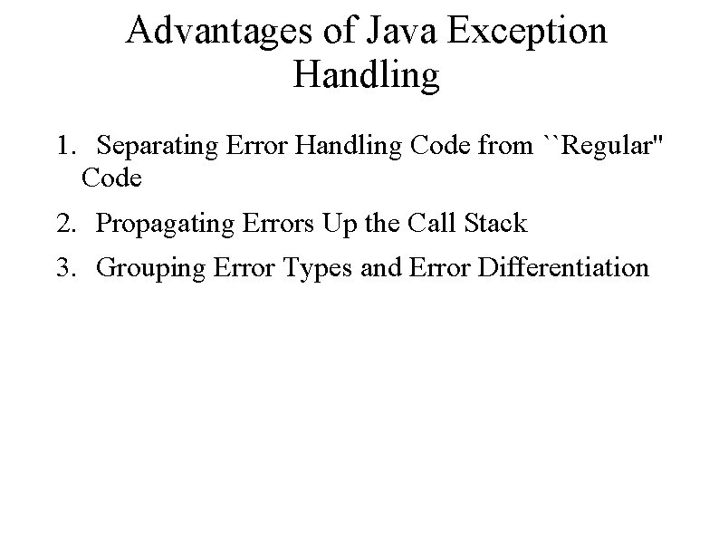 Advantages of Java Exception Handling 1. Separating Error Handling Code from ``Regular'' Code 2.